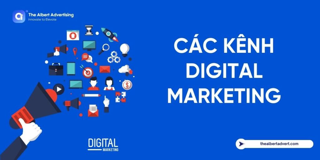 Tìm hiểu các kênh Digital Marketing vô cùng hiệu quả cùng với The Albert Advertising