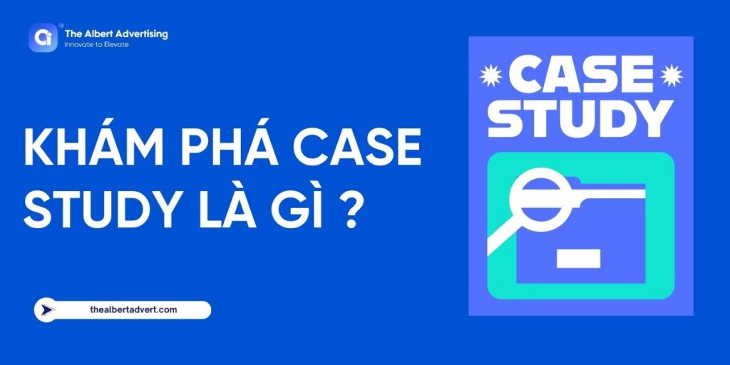 Cùng nhau khám phá Case Study là gì với The Albert Advertising