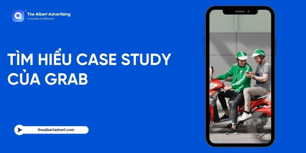 Tìm hiểu Case Study của Grab cùng với The Albert Advertising